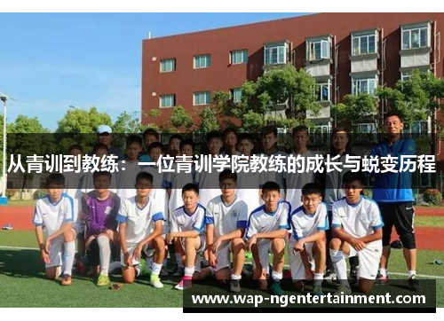 从青训到教练：一位青训学院教练的成长与蜕变历程
