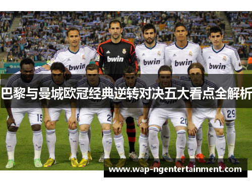 巴黎与曼城欧冠经典逆转对决五大看点全解析