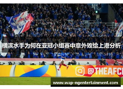 横滨水手为何在亚冠小组赛中意外败给上港分析