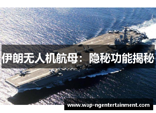 伊朗无人机航母：隐秘功能揭秘