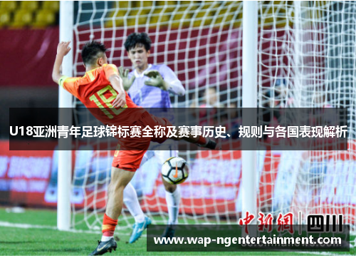 U18亚洲青年足球锦标赛全称及赛事历史、规则与各国表现解析