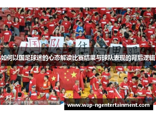 如何以国足球迷的心态解读比赛结果与球队表现的背后逻辑