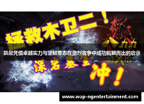 凯恩凭借卓越实力与坚韧意志在激烈竞争中成功脱颖而出的启示