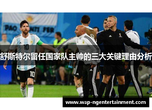 舒斯特尔留任国家队主帅的三大关键理由分析