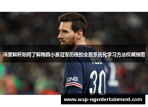 深度解析如何了解梅西小赛冠军历程的全面系统化学习方法权威指南