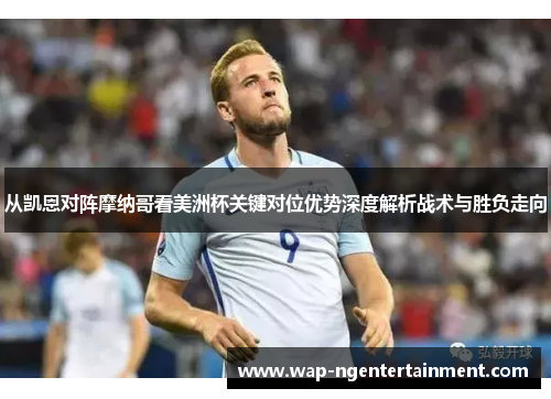 从凯恩对阵摩纳哥看美洲杯关键对位优势深度解析战术与胜负走向