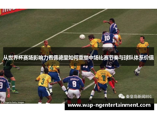 从世界杯赛场影响力看佩德里如何重塑中场比赛节奏与球队体系价值