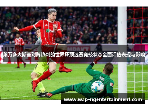 莱万多夫斯基对阵热刺的世界杯预选赛竞技状态全面评估表现与影响